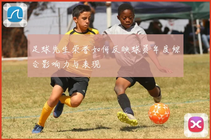 足球先生荣誉如何反映球员年度综合影响力与表现