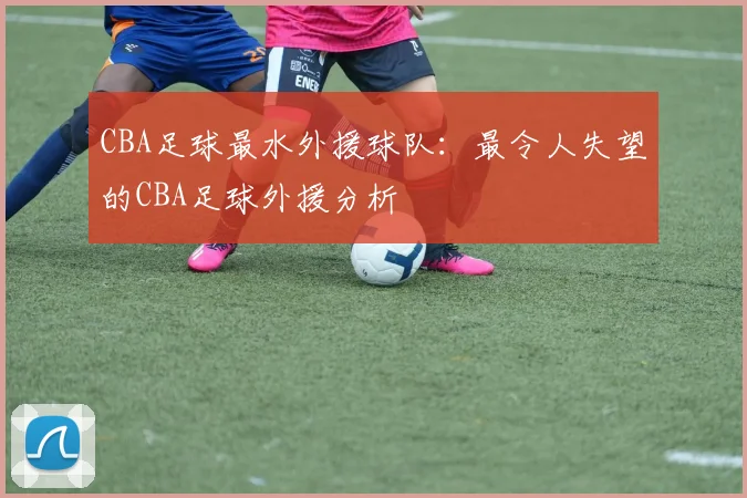 CBA足球最水外援球队：最令人失望的CBA足球外援分析